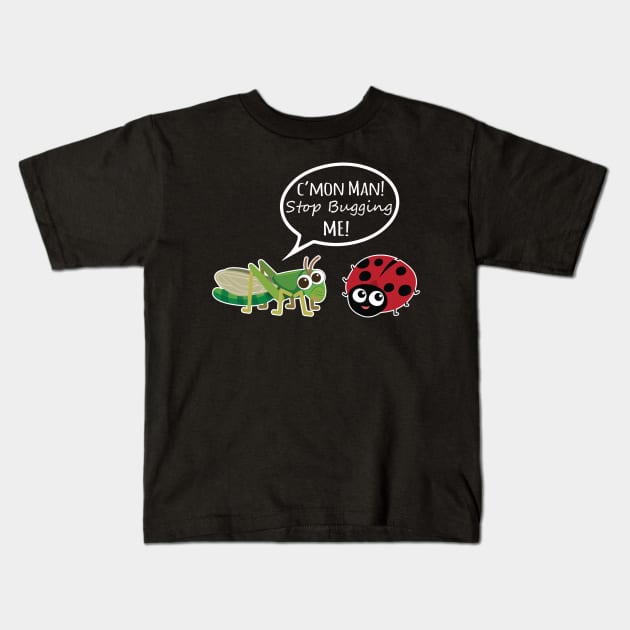 Stop Bugging Me! Kids T-Shirt by ForbiddenFigLeaf